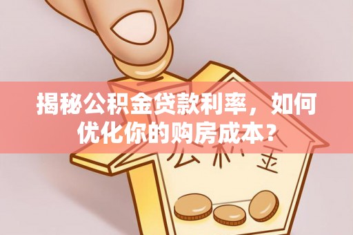 滦县揭秘公积金贷款利率，如何优化你的购房成本？